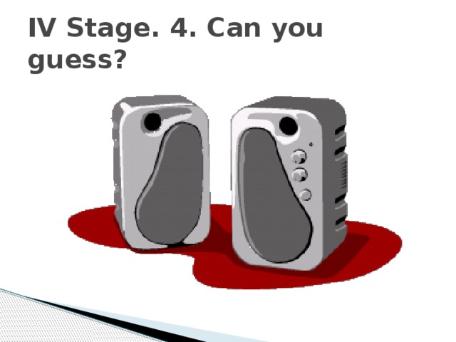 IV Stage. 4. Can you guess? 