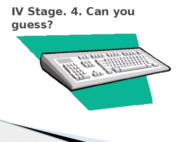 IV Stage. 4. Can you guess? 