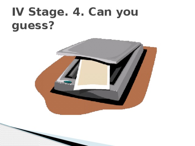 IV Stage. 4. Can you guess? 