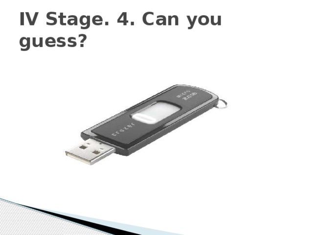 IV Stage. 4. Can you guess? 