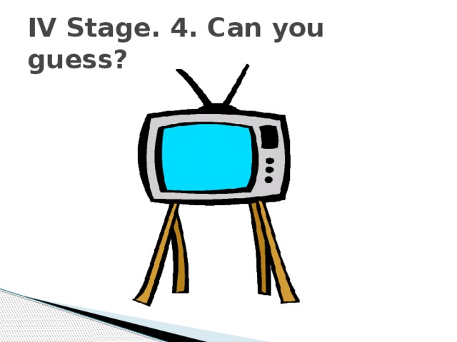IV Stage. 4. Can you guess? 