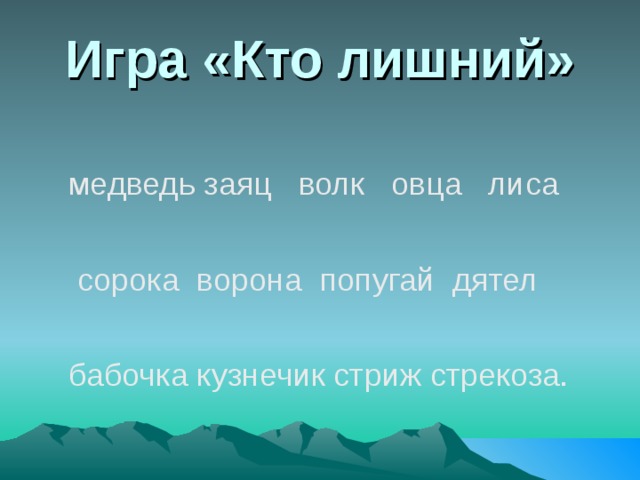 Игра «Кто лишний»  медведь заяц волк овца лиса  сорока ворона попугай дятел  бабочка кузнечик стриж стрекоза. 