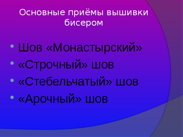 Основные приёмы вышивки бисером Шов «Монастырский» «Строчный» шов «Стебельчатый» шов «Арочный» шов 