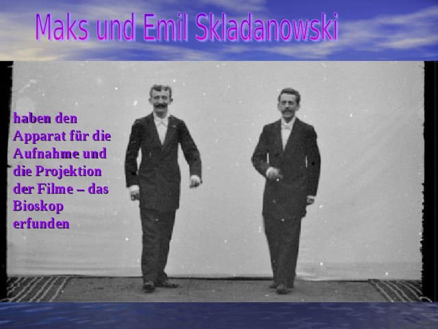 haben den Apparat für die Aufnahme und die Projektion der Filme – das Bioskop erfunden