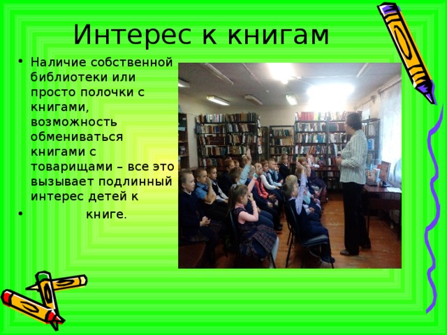 Интерес к книгам Наличие собственной библиотеки или просто полочки с книгами, возможность обмениваться книгами с товарищами – все это вызывает подлинный интерес детей к  книге. 