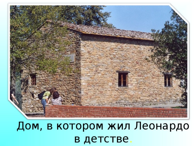 Дом, в котором жил Леонардо в детстве . 