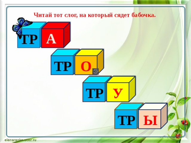 Читай тот слог, на который сядет бабочка. А ТР ТР О ТР У ТР Ы  