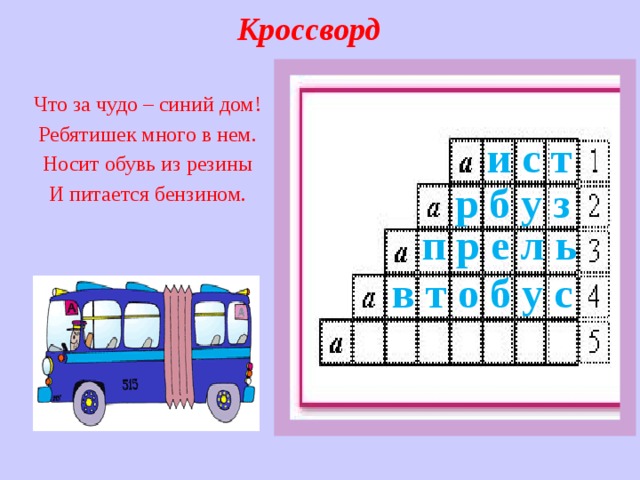 Кроссворд Что за чудо – синий дом! Ребятишек много в нем. Носит обувь из резины И питается бензином .  и с т   р б у з  п р е л ь   в т о б у с  