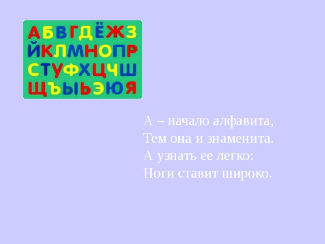 А – начало алфавита, Тем она и знаменита. А узнать ее легко: Ноги ставит широко.   