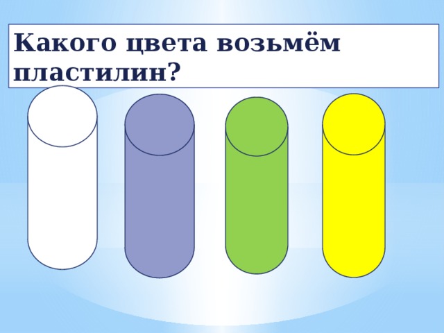 Какого цвета возьмём пластилин? 
