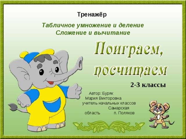 Тренажёр Табличное умножение и деление Сложение и вычитание 2-3 классы Автор: Буряк Мария Викторовна учитель начальных классов Самарская область п. Поляков 