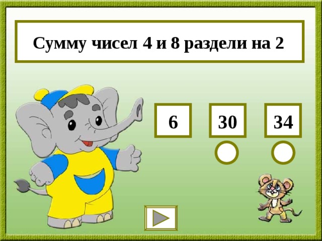 Сумму чисел 4 и 8 раздели на 2 34 30 6 