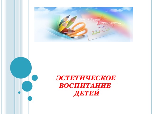 ЭСТЕТИЧЕСКОЕ ВОСПИТАНИЕ  ДЕТЕЙ 