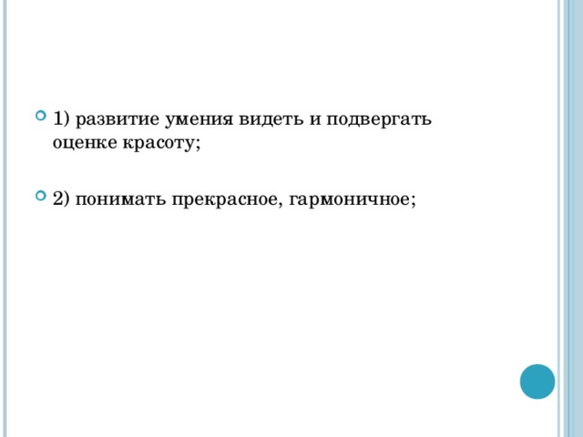                                  ОСНОВНЫМИ ЗАДАЧАМИ ЭСТЕТИЧЕСКОГО ВОСПИТАНИЯ ЯВЛЯЮТСЯ СЛЕДУЮЩИЕ:   1) развитие умения видеть и подвергать оценке красоту;  2) понимать прекрасное, гармоничное;  