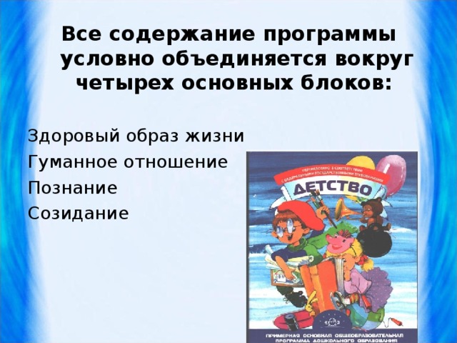 Все содержание программы условно объединяется вокруг четырех основных блоков:  Здоровый образ жизни Гуманное отношение Познание Созидание 