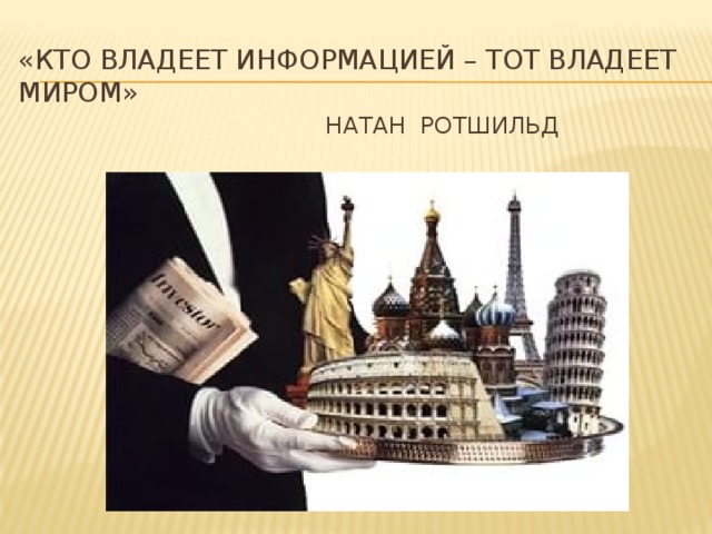 «Кто владеет информацией – тот владеет миром»   натан ротшильд 