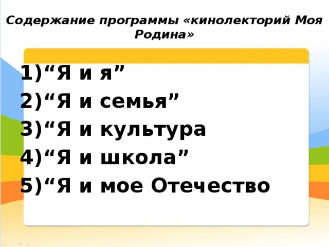 Содержание программы «кинолекторий Моя Родина»   “ Я и я” “ Я и семья” “ Я и культура “ Я и школа” “ Я и мое Отечество 