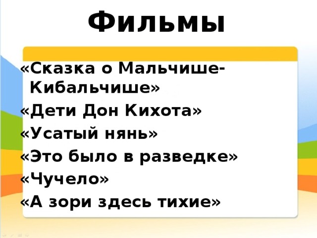 Фильмы «Сказка о Мальчише-Кибальчише» «Дети Дон Кихота» «Усатый нянь» «Это было в разведке» «Чучело» «А зори здесь тихие» 