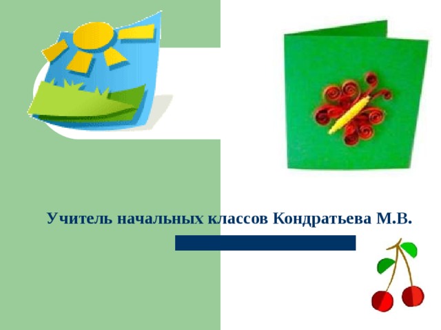 Учитель начальных классов Кондратьева М.В. 