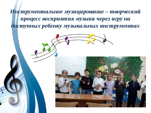 Инструментальное музицирование – творческий процесс восприятия музыки через игру на доступных ребенку музыкальных инструментах 
