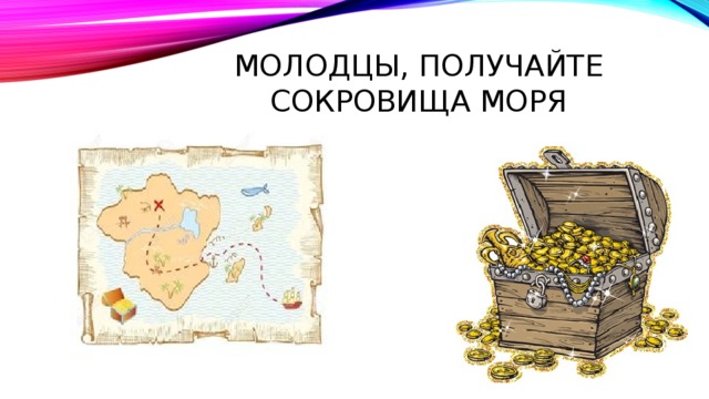 Молодцы, получайте сокровища моря 