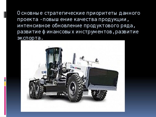 Основные стратегические приоритеты данного проекта - повышение качества продукции, интенсивное обновление продуктового ряда, развитие финансовых инструментов, развитие экспорта.   