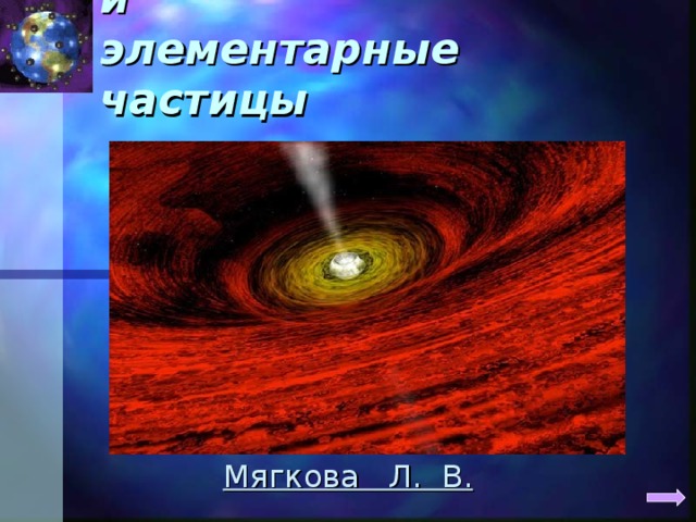 Электрический заряд и  элементарные частицы Мягкова Л. В.  