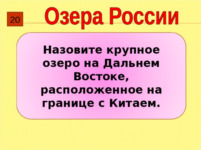 20 Назовите крупное озеро на Дальнем Востоке, расположенное на границе с Китаем. 