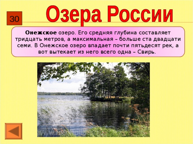 30 Онежское озеро. Его средняя глубина составляет тридцать метров, а максимальная – больше ста двадцати семи. В Онежское озеро впадает почти пятьдесят рек, а вот вытекает из него всего одна – Свирь. 