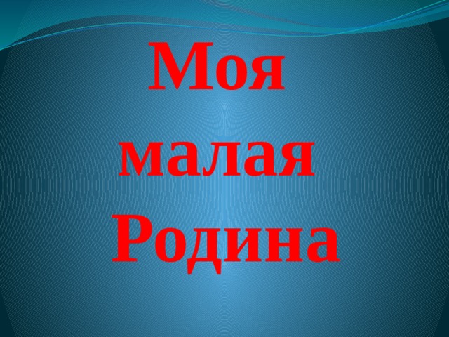 Моя  малая  Родина 
