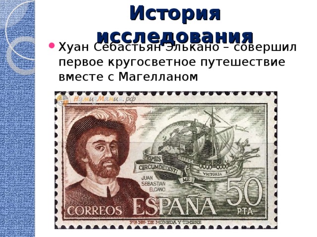 История исследования Хуан Себастьян Элькано – совершил первое кругосветное путешествие вместе с Магелланом 