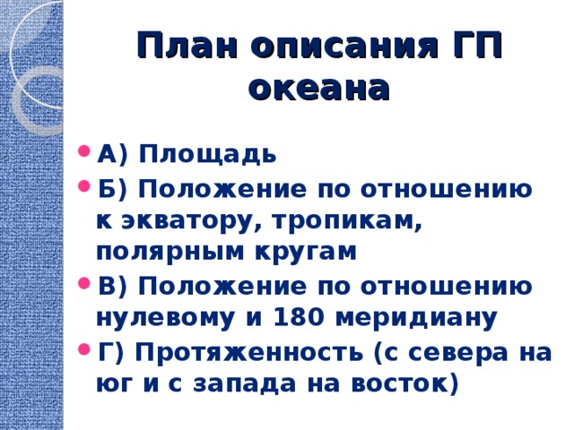 План описания ГП океана А) Площадь Б) Положение по отношению к экватору, тропикам, полярным кругам В) Положение по отношению нулевому и 180 меридиану Г) Протяженность (с севера на юг и с запада на восток)  