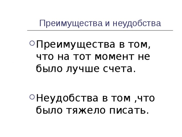 Преимущества и неудобства Преимущества в том, что на тот момент не было лучше счета.  Неудобства в том ,что было тяжело писать.   