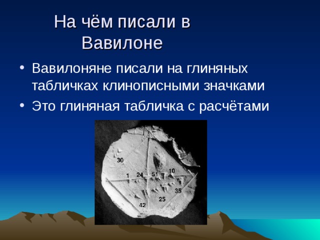 На чём писали в Вавилоне Вавилоняне писали на глиняных табличках клинописными значками Это глиняная табличка с расчётами 