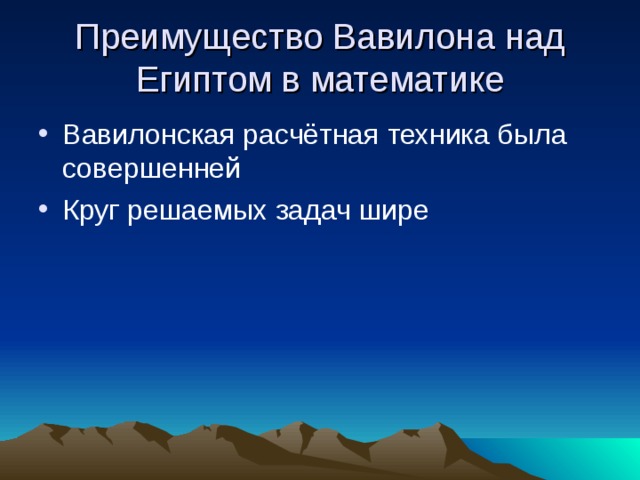 Преимущество Вавилона над Египтом в математике Вавилонская расчётная техника была совершенней Круг решаемых задач шире 