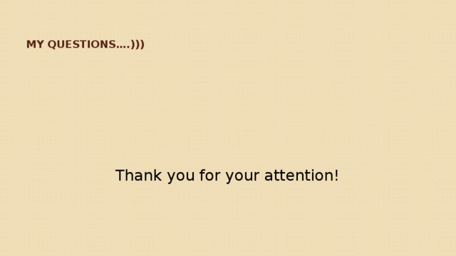 My questions….))) Thank you for your attention! 