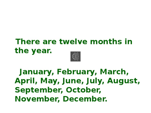 Let's repeat all together!    There are twelve months in the year.   January, February, March, April, May, June, July, August, September, October, November, December. 