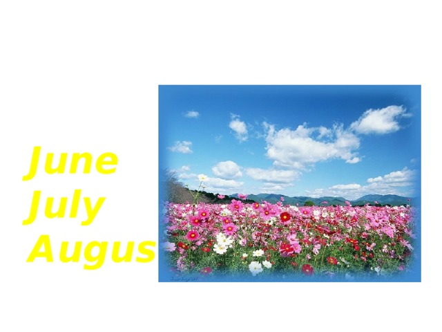 The summer months are  June July August 