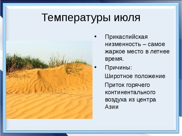Температуры июля Прикаспийская низменность – самое жаркое место в летнее время. Причины:  Широтное положение  Приток горячего континентального воздуха из центра Азии 