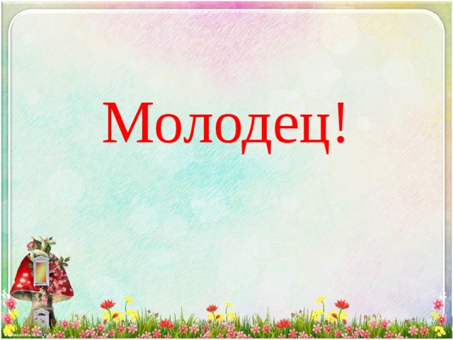 Молодец! 