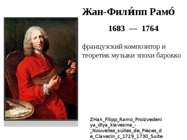 Жан-Фили́пп Рамо́     1683  —  1764 французский композитор и теоретик музыки эпохи барокко ZHan_Filipp_Ramo_Proizvedeniya_dlya_klavesina_-_Nouvelles_suites_de_Pièces_de_Clavecin_c_1729_1730_Suite_en_La 