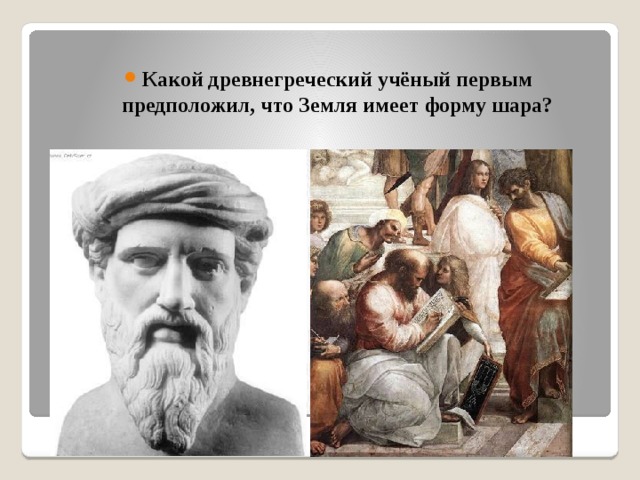 Какой древнегреческий учёный первым предположил, что Земля имеет форму шара? 