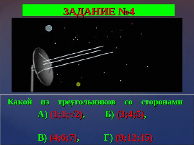 ЗАДАНИЕ №4  Какой из треугольников со сторонами   А) (1;1; √2) ,  Б) (3;4;5) ,   В) (4;6;7) ,  Г) (9;12;15)   не является  