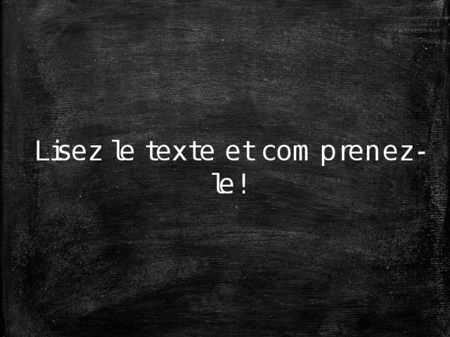 Lisez le texte et comprenez-le! 