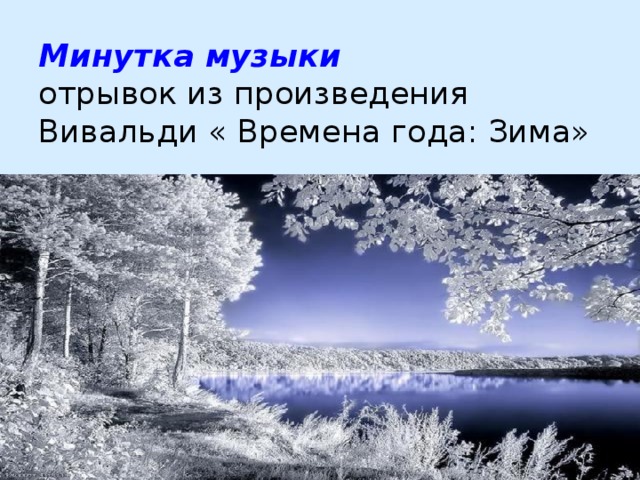 Минутка музыки  отрывок из произведения Вивальди « Времена года: Зима» 