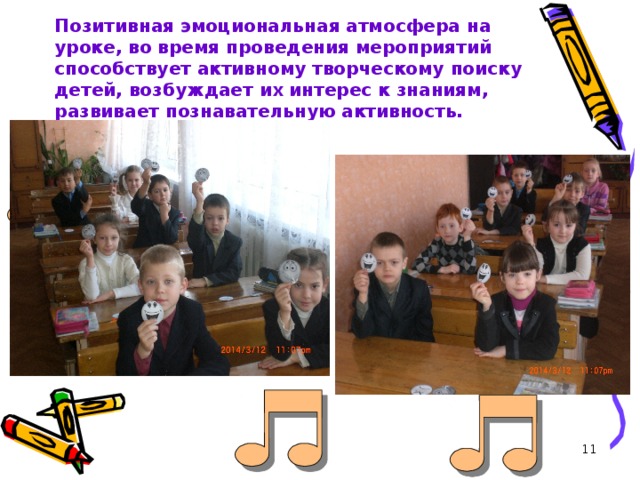 Позитивная эмоциональная атмосфера на уроке, во время проведения мероприятий способствует активному творческому поиску детей, возбуждает их интерес к знаниям, развивает познавательную активность.   