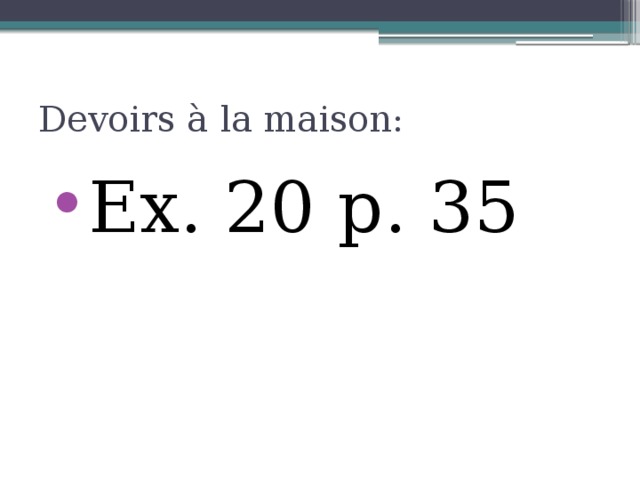 Devoirs à la maison: Ex. 20 p. 35 