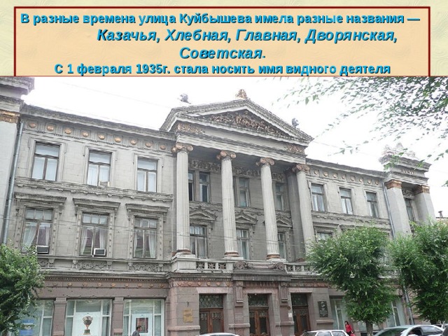 В разные времена улица Куйбышева имела разные названия — Казачья, Хлебная, Главная, Дворянская, Советская . С 1 февраля 1935г. стала носить имя видного деятеля советского государства В.В. Куйбышева. http://ru.wikipedia.org/wiki/%D0%A3%D0%BB%D0%B8%D1%86%D0%B0_%D0%9A%D1%83%D0%B9%D0%B1%D1%8B%D1%88%D0%B5%D0%B2%D0%B0_(%D0%A1%D0%B0%D0%BC%D0%B0%D1%80%D0%B0)  
