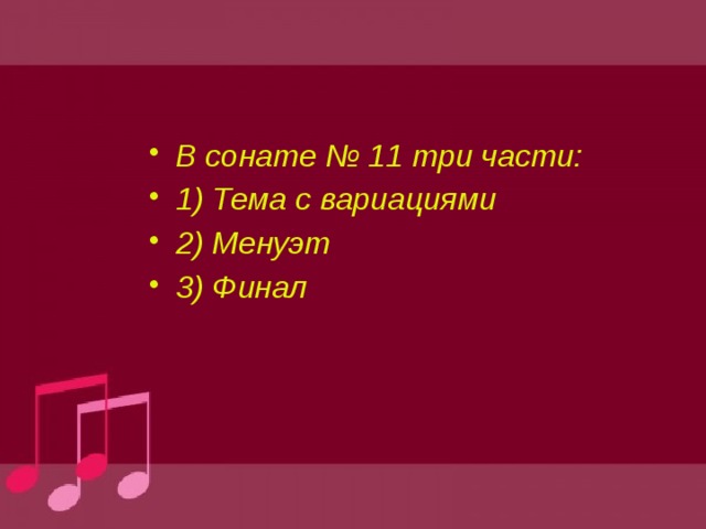 В сонате № 11 три части: 1) Тема с вариациями 2) Менуэт 3) Финал 