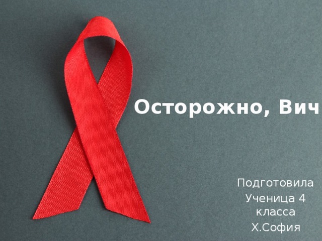 Осторожно, Вич! Подготовила Ученица 4 класса Х.София 